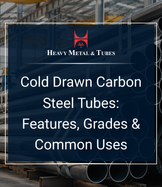 Cold Drawn Carbon Steel Tubes: Features, Grades & Uses